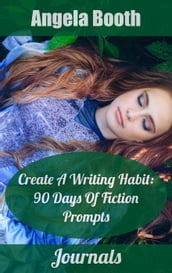 Create A Writing Habit: 90 Days Of Fiction Prompts
