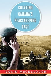Creating Canada s Peacekeeping Past