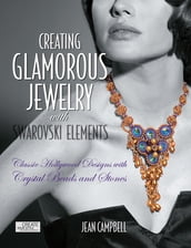 Creating Glamorous Jewelry with Swarovski Elements: Classic Hollywood Designs with Crystal Beads and Stones