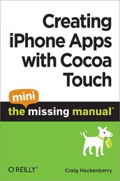 Creating iPhone Apps with Cocoa Touch: The Mini Missing Manual