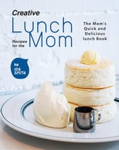 Creative Lunch Recipes for the Mom