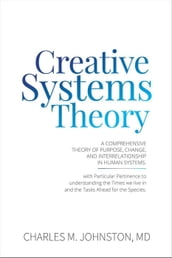 Creative Systems Theory: A Comprehensive Theory of Purpose, Change, and Interrelationship in Human Systems