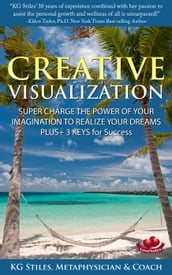 Creative Visualization Super Charge The Power of Your Imagination to Realize Your Dreams Plus+ 3 Keys for Success