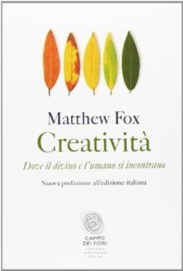 Creatività. Dove il divino e l'umano si incontrano - Matthew Fox