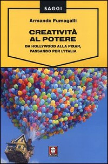 Creatività al potere. Da Hollywood alla Pixar, passando per l'Italia - Armando Fumagalli