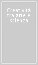 Creatività tra arte e scienza