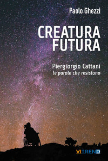 Creatura futura. Piergiorgio Cattani: le parole che resistono - Paolo Ghezzi