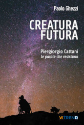 Creatura futura. Piergiorgio Cattani: le parole che resistono