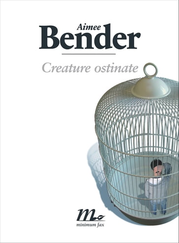 Creature ostinate - Aimee Bender