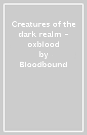Creatures of the dark realm - oxblood