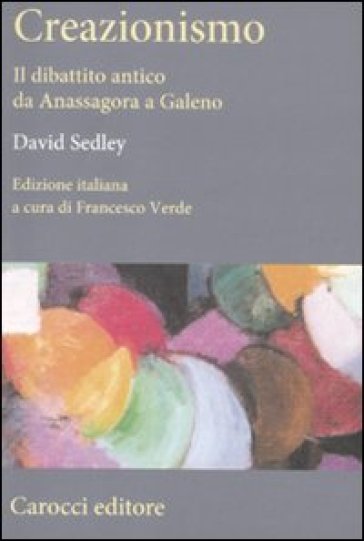 Creazionismo. Il dibattito antico da Anassagora a Galeno - David Sedley