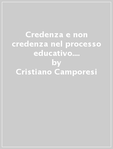 Credenza e non credenza nel processo educativo. I limiti del conoscere sociologico - Cristiano Camporesi