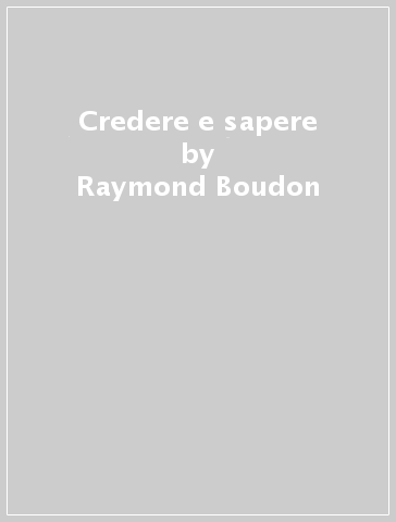 Credere e sapere - Raymond Boudon - Salvatore Abbruzzese