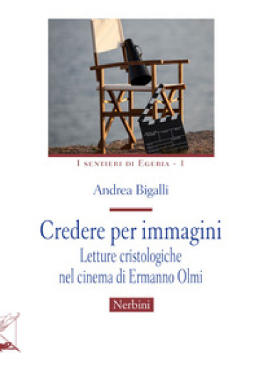 Credere per immagini. Letture cristologiche nel cinema di Ermanno Olmi - Andrea Bigalli