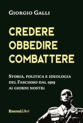 Credere, obbedire, combattere. Storia, politica e ideologia del fascismo italiano dal 1919 ai giorni nostri