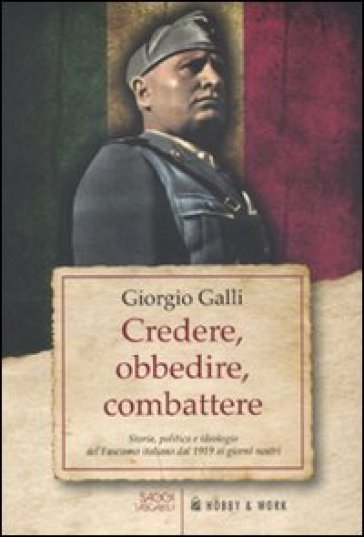 Credere, obbedire, combattere. Storia, politica e ideologia del fascismo italiano dal 1919...