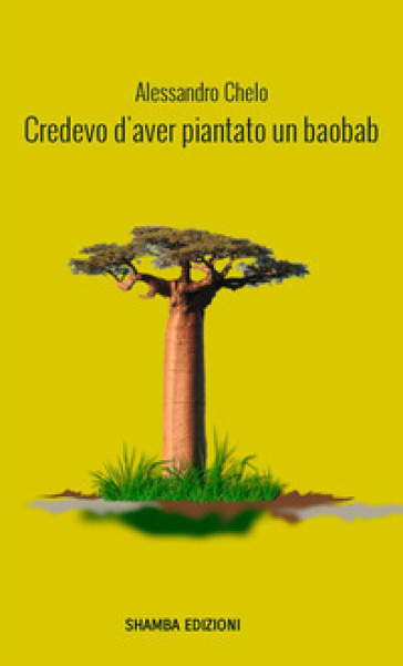 Credevo d'aver piantato un baobab - Alessandro Chelo