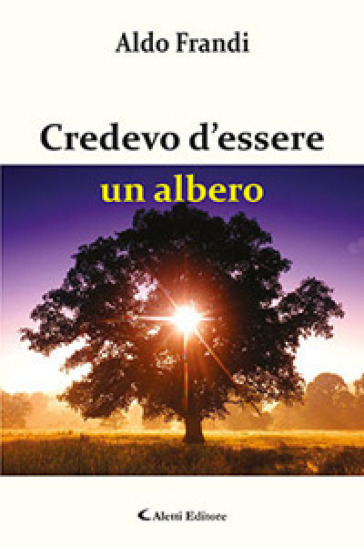 Credevo d'essere un albero - Aldo Frandi