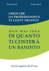 Credi che un professionista ti costi troppo? Non hai idea di quanto ti costerà un bandito. Novelle applicate alla privacy