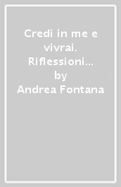 Credi in me e vivrai. Riflessioni per un cammino quaresimale