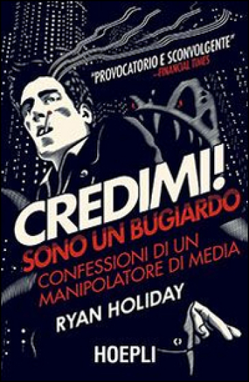 Credimi! Sono un bugiardo. Confessioni di un manipolatore di media - Ryan Holiday