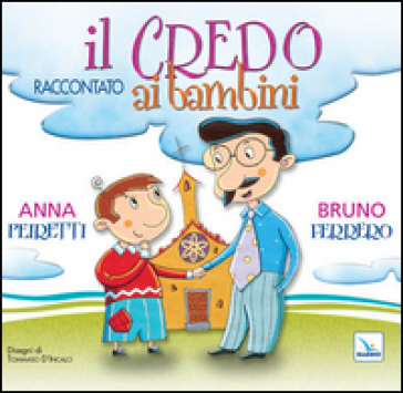 Il Credo raccontato ai bambini. Ediz. illustrata - Bruno Ferrero - Anna Peiretti