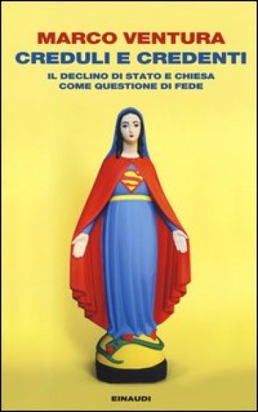 Creduli e credenti. Il declino di Stato e Chiesa come questione di fede - Marco Ventura