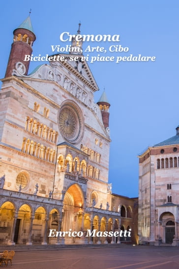 Cremona: Violini, Arte, Cibo. Biciclette, Se Vi Piace Pedalare - Enrico Massetti