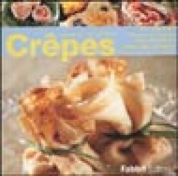 Crepes. Tutti i segreti per preparare e presentare crepes dolci, salate, fredde, calde o flambées, farcite con ripieni diversi - Nicoletta Negri - Nathalie Aru