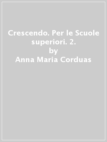 Crescendo. Per le Scuole superiori. 2. - Anna Maria Corduas - Aldo Cusano - Tina Di Natale