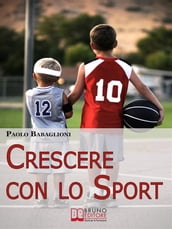 Crescere con lo Sport. Come Educare i Bambini al Movimento per Accrescere e Sviluppare le Loro Capacità Psicomotorie. (Ebook Italiano - Anteprima Gratis)