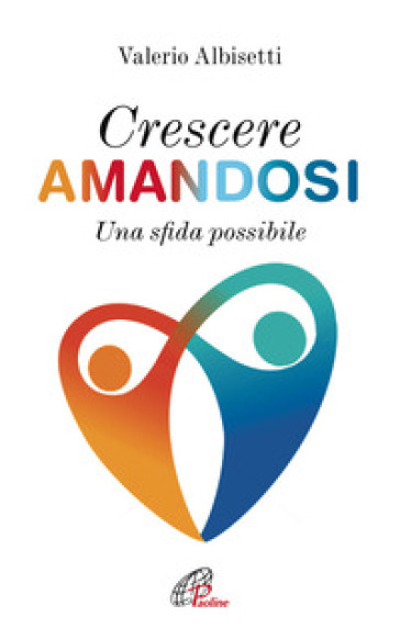 Crescere amandosi. Una sfida possibile - Valerio Albisetti