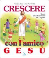 Crescere con l amico Gesù. Guida alla vita cristiana per i ragazzi