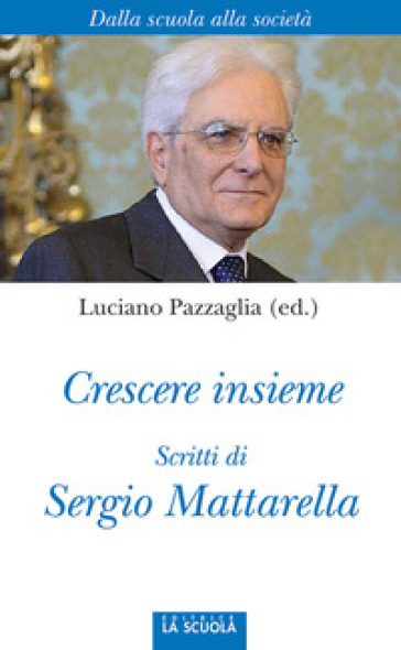 Crescere insieme. Scritti di Sergio Mattarella - Sergio Mattarella