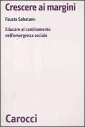 Crescere ai margini. Educare al cambiamento nell emergenza sociale