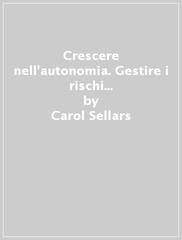 Crescere nell'autonomia. Gestire i rischi e le potenzialità individuali in persone con disabilità intellettive - Carol Sellars