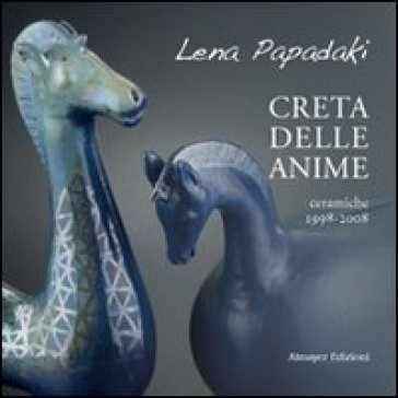 Creta delle anime. Ceramiche 1998-2008. Ediz. illustrata - Lena Papadaki