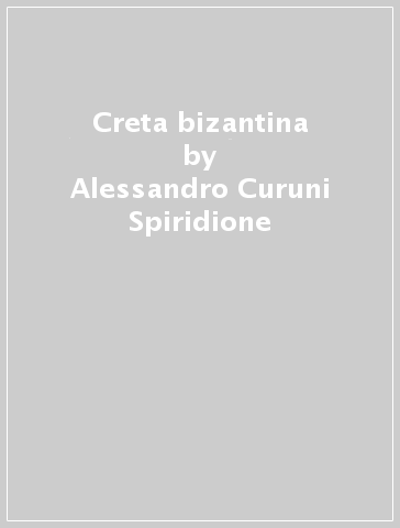 Creta bizantina - Alessandro Curuni Spiridione - Lucilla Donati