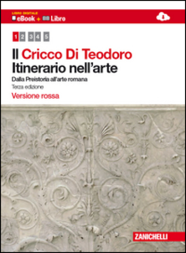 Il Cricco di Teodoro. Itinerario nell'arte. Ediz. rossa. Per le Scuole superiori. Con espansione online. 1: Dalla Preistoria all'arte romana - Giorgio Cricco - Francesco Paolo Di Teodoro