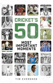 Cricket s Fifty Most Important Moments