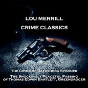 Crime Classics - The Crime of Bathsheba Spooner & The Shockingly Peaceful Passing of Thomas Edwin Bartlett, Greengrocer