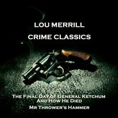 Crime Classics - The Final Day of General Ketchum, And How He Died & Mr Thrower s Hammer