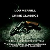 Crime Classics - The Triangle on the Round Table & The Killing Story of William Corder and the Farmer s Daughter
