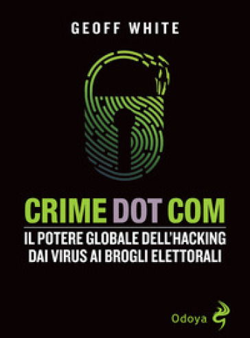 Crime dot com. Il potere globale dell'hacking dai virus ai brogli elettorali - Geoff White