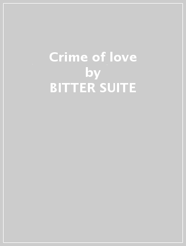 Crime of love - BITTER SUITE