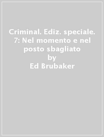 Criminal. Ediz. speciale. 7: Nel momento e nel posto sbagliato - Ed Brubaker - Sean Phillips