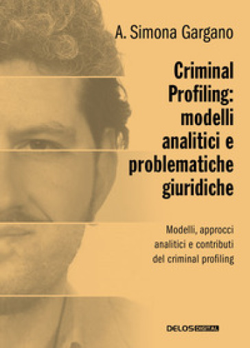 Criminal profiling: modelli analitici e problematiche giuridiche - Simona A. Gargano