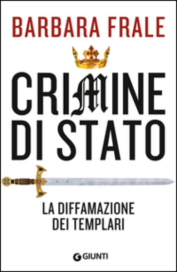 Crimine di Stato. La diffamazione dei Templari - Barbara Frale