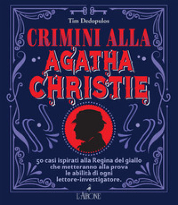 Crimini alla Agatha Christie. 50 casi ispirati alla regina del giallo che metteranno alla prova le abilità di ogni lettore-investigatore - Tim Dedopulos