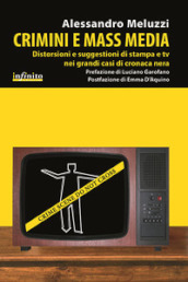 Crimini e mass media. Distorsioni e suggestioni di stampa e tv nei grandi casi di cronaca nera